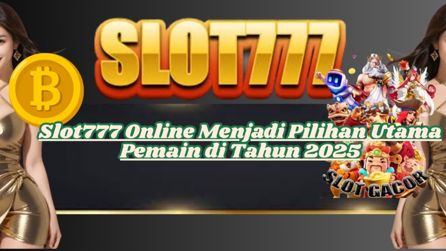 Slot777 Online Menjadi Pilihan Utama Pemain di Tahun 2025